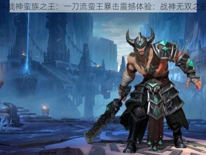 云顶之弈决斗战神蛮族之王：一刀流蛮王暴击震撼体验：战神无双之蛮王荣耀之路