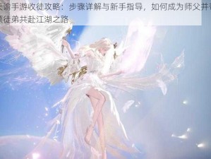 天谕手游收徒攻略：步骤详解与新手指导，如何成为师父并带领徒弟共赴江湖之路