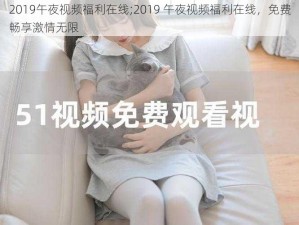 2019午夜视频福利在线;2019 午夜视频福利在线，免费畅享激情无限