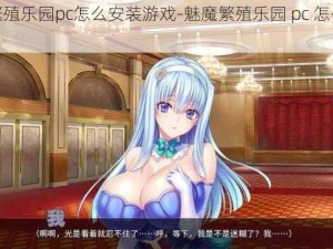 魅魔繁殖乐园pc怎么安装游戏-魅魔繁殖乐园 pc 怎么安装游戏