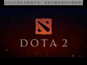 DOTA2五黑队友默契不足？投降正确姿势助你摆脱困境