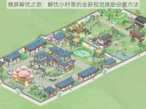 横屏解忧之旅：解忧小村落的全新视觉体验设置方法