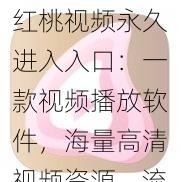 红桃视频永久进入入口：一款视频播放软件，海量高清视频资源，流畅播放体验