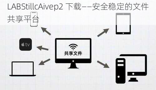 LABStillcAivep2 下载——安全稳定的文件共享平台