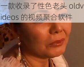 一款收录了性色老头 oldvideos 的视频聚合软件