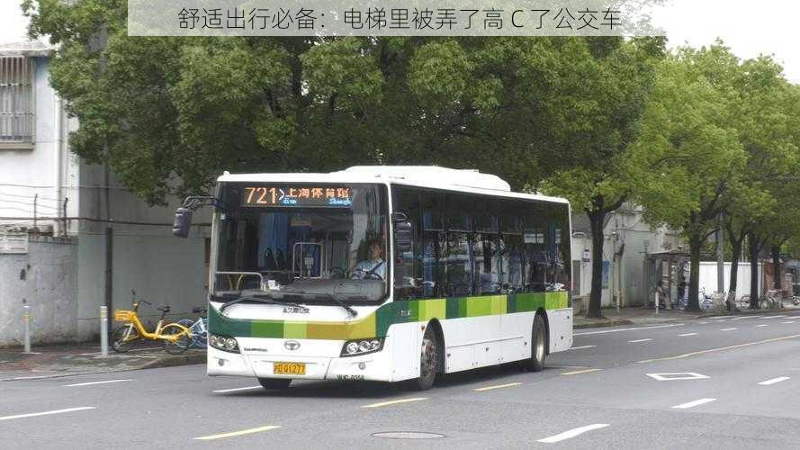 舒适出行必备：电梯里被弄了高 C 了公交车