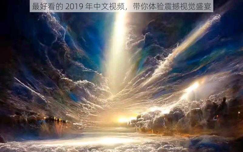 最好看的 2019 年中文视频，带你体验震撼视觉盛宴