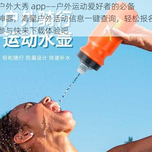 户外大秀 app——户外运动爱好者的必备神器，海量户外活动信息一键查询，轻松报名参与快来下载体验吧