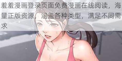 羞羞漫画登录页面免费漫画在线阅读，海量正版资源，涵盖各种类型，满足不同需求