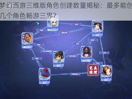 梦幻西游三维版角色创建数量揭秘：最多能创几个角色畅游三界？