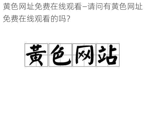 黄色网址免费在线观看—请问有黄色网址免费在线观看的吗？