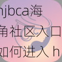 hjbca海角社区入口,如何进入 hjbca 海角社区？