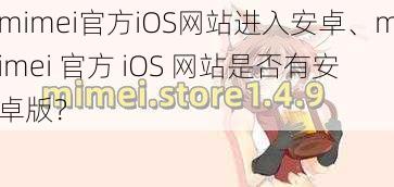 mimei官方iOS网站进入安卓、mimei 官方 iOS 网站是否有安卓版？