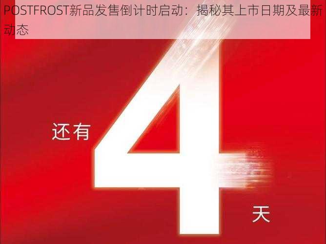 POSTFROST新品发售倒计时启动：揭秘其上市日期及最新动态