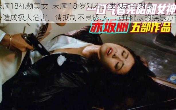 未满18视频美女_未满 18 岁观看此类视频会对身心造成极大危害，请抵制不良诱惑，选择健康的娱乐方式