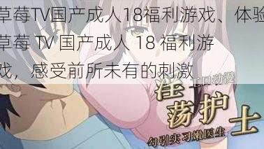 草莓TV国产成人18福利游戏、体验草莓 TV 国产成人 18 福利游戏，感受前所未有的刺激