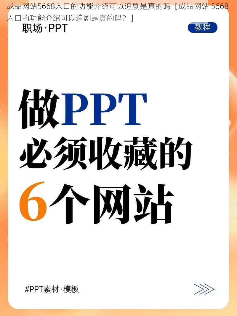 成品网站5668入口的功能介绍可以追剧是真的吗【成品网站 5668 入口的功能介绍可以追剧是真的吗？】