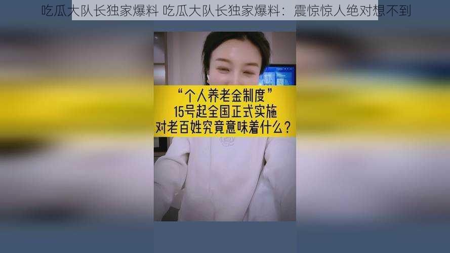 吃瓜大队长独家爆料 吃瓜大队长独家爆料：震惊惊人绝对想不到