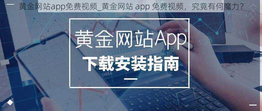 黄金网站app免费视频_黄金网站 app 免费视频，究竟有何魔力？