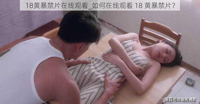 18黄暴禁片在线观看_如何在线观看 18 黄暴禁片？