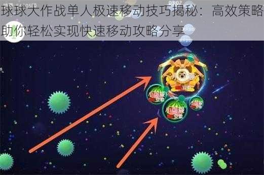 球球大作战单人极速移动技巧揭秘：高效策略助你轻松实现快速移动攻略分享