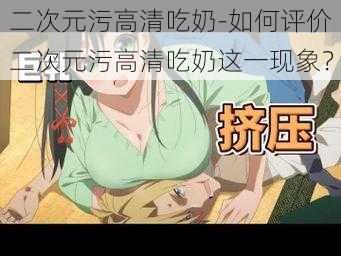 二次元污高清吃奶-如何评价二次元污高清吃奶这一现象？