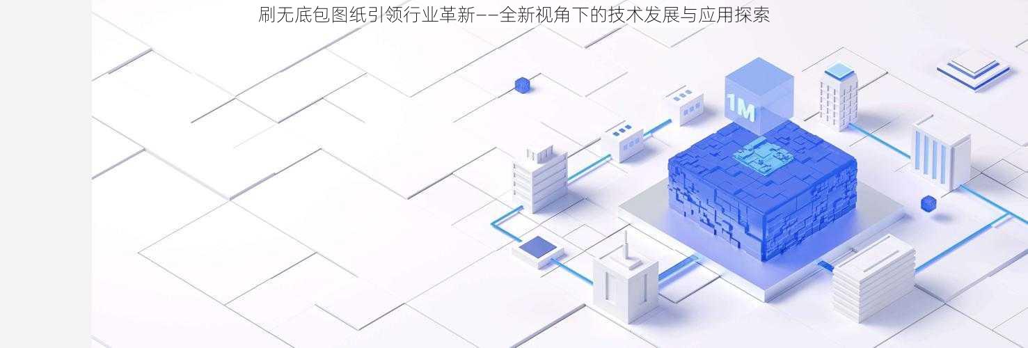 刷无底包图纸引领行业革新——全新视角下的技术发展与应用探索