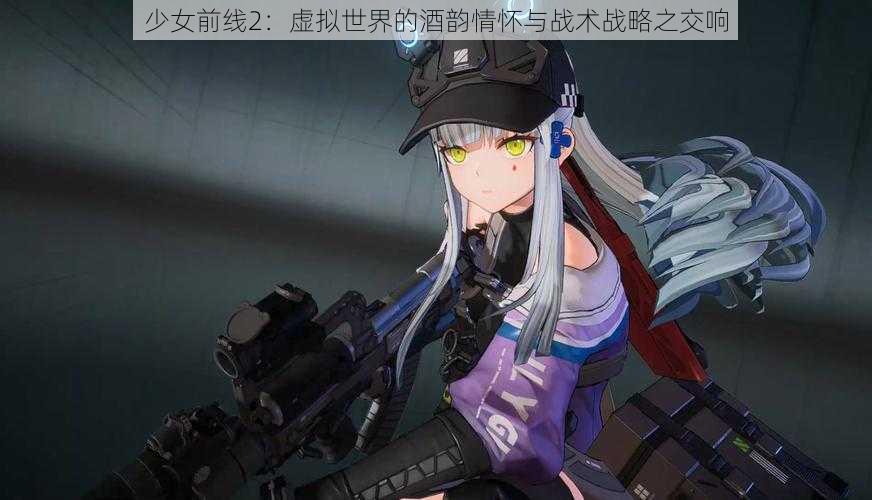 少女前线2：虚拟世界的酒韵情怀与战术战略之交响