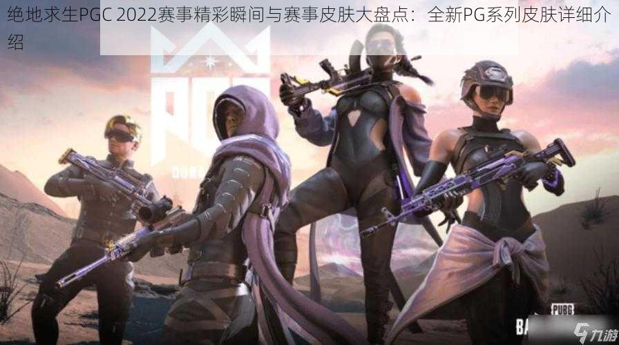 绝地求生PGC 2022赛事精彩瞬间与赛事皮肤大盘点：全新PG系列皮肤详细介绍